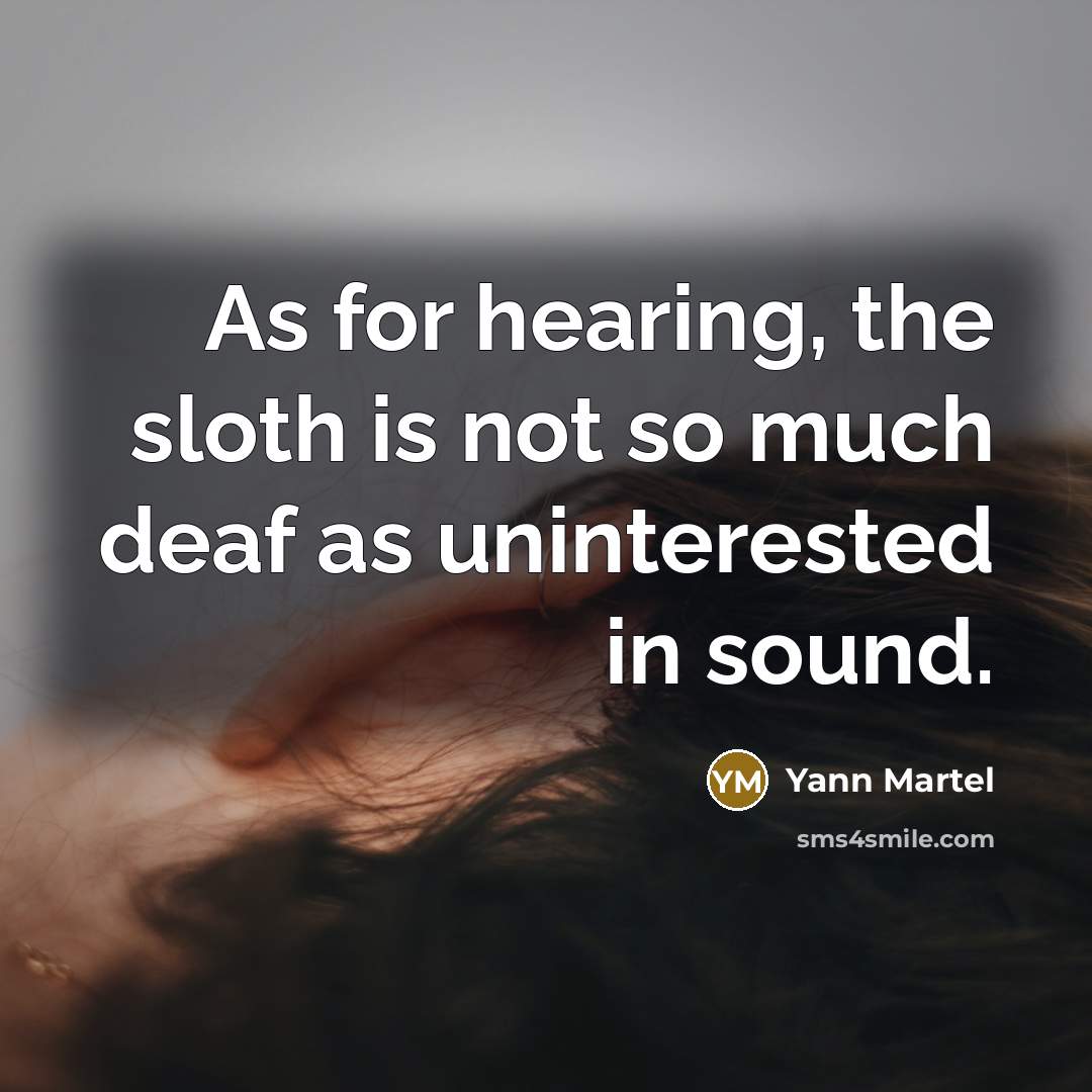“As for hearing, the sloth is not so much deaf…” quote by Yann Martel