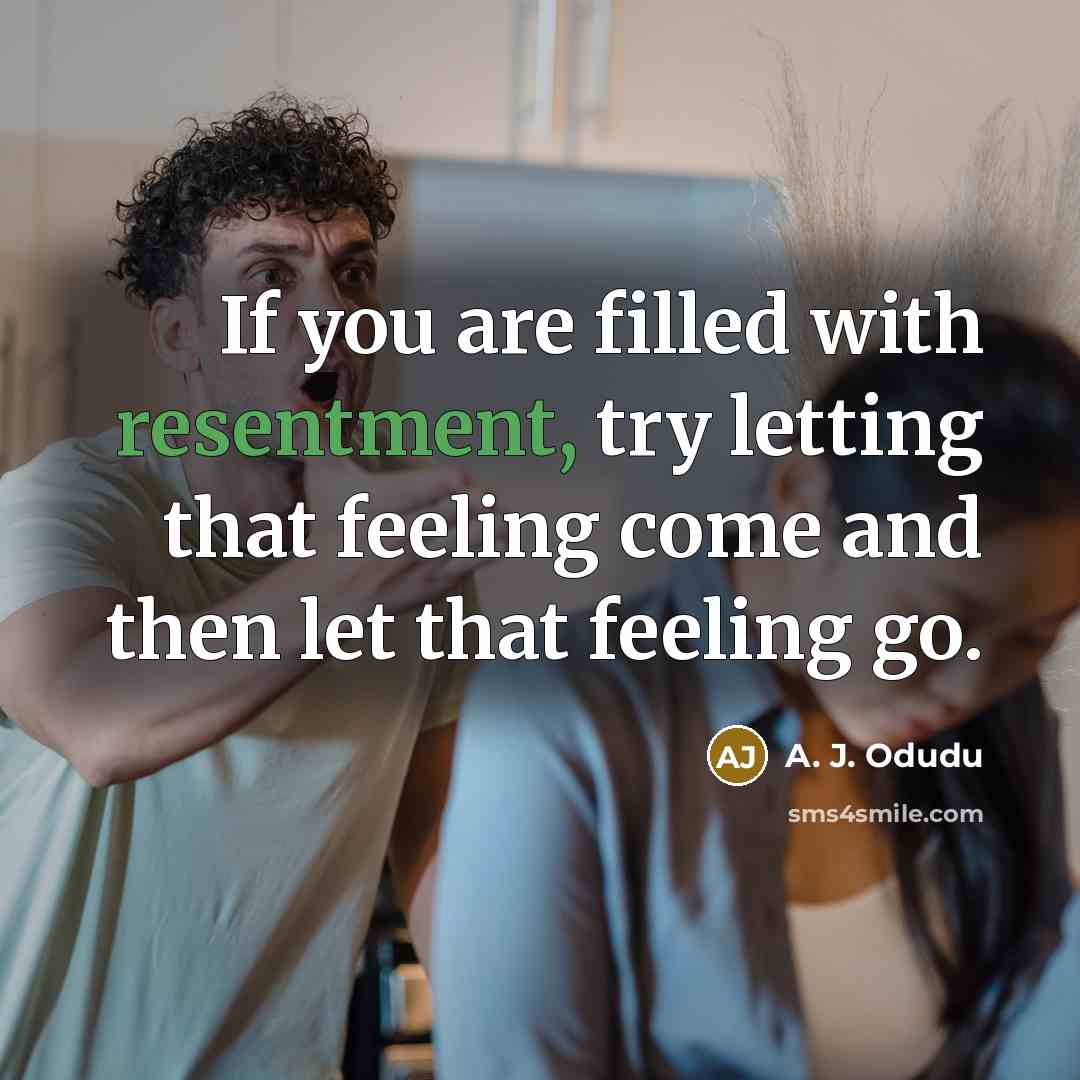 “If you are filled with resentment, try letting that feeling…” quote by A. J. Odudu