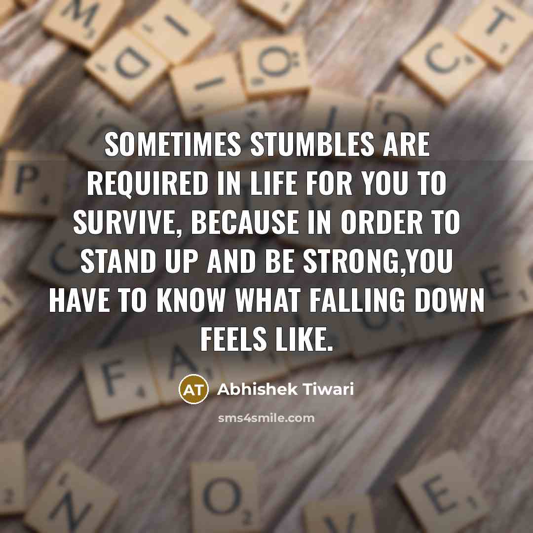 “Sometimes stumbles are required in life for you to survive,…” quote by Abhishek Tiwari