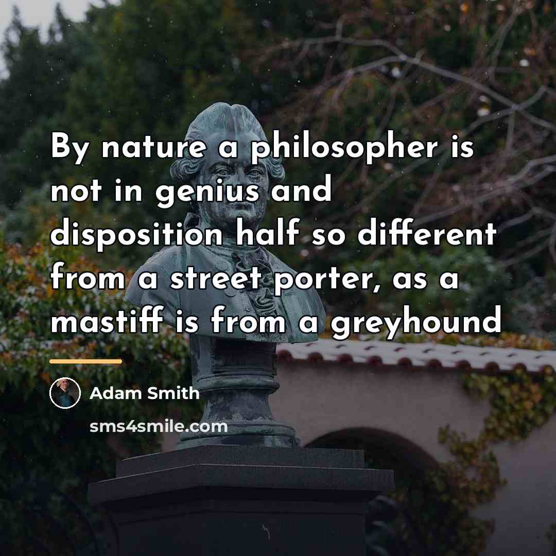 “By nature a philosopher is not in genius and disposition…” quote by Adam Smith