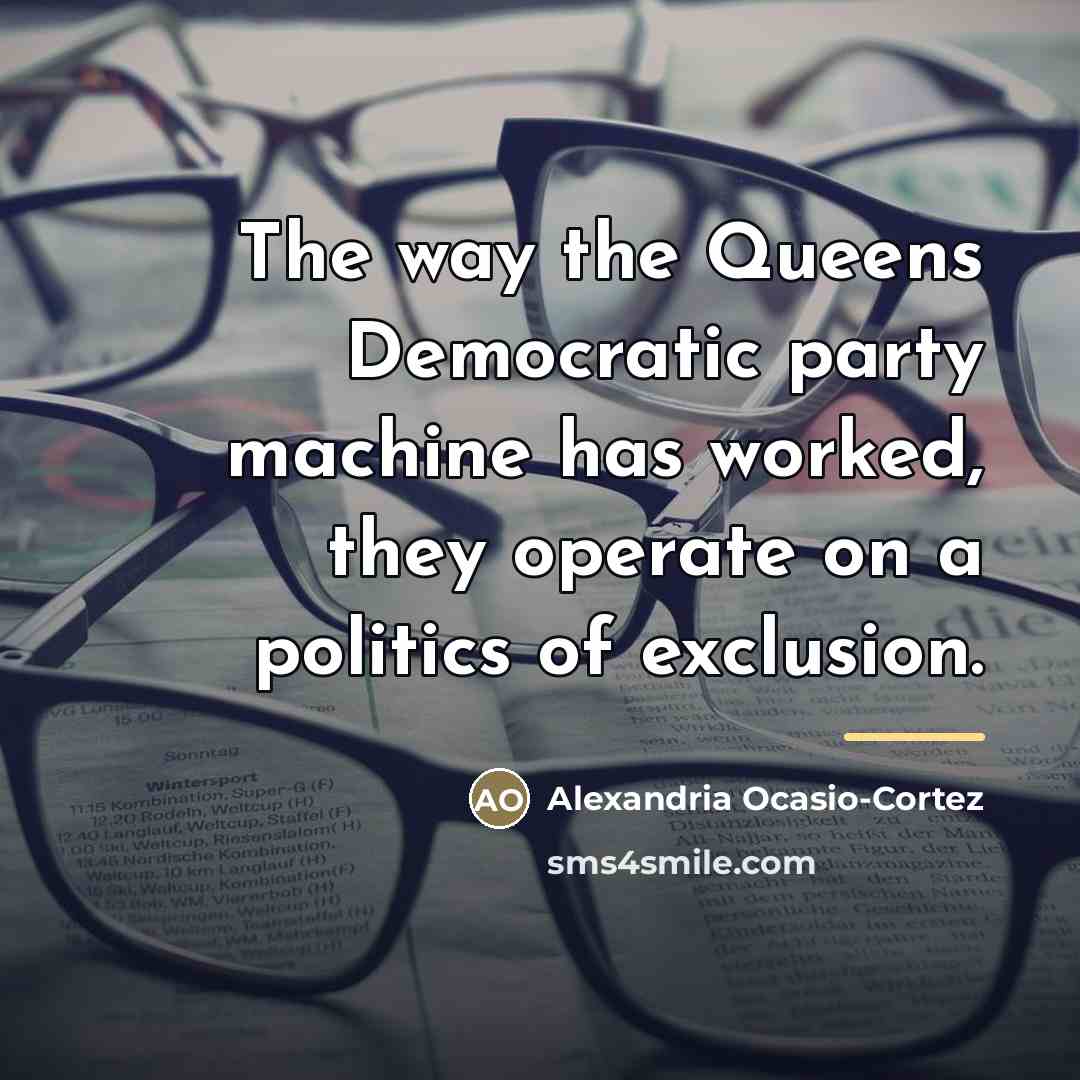 “The way the Queens Democratic party machine has worked, they…” quote by Alexandria Ocasio-Cortez