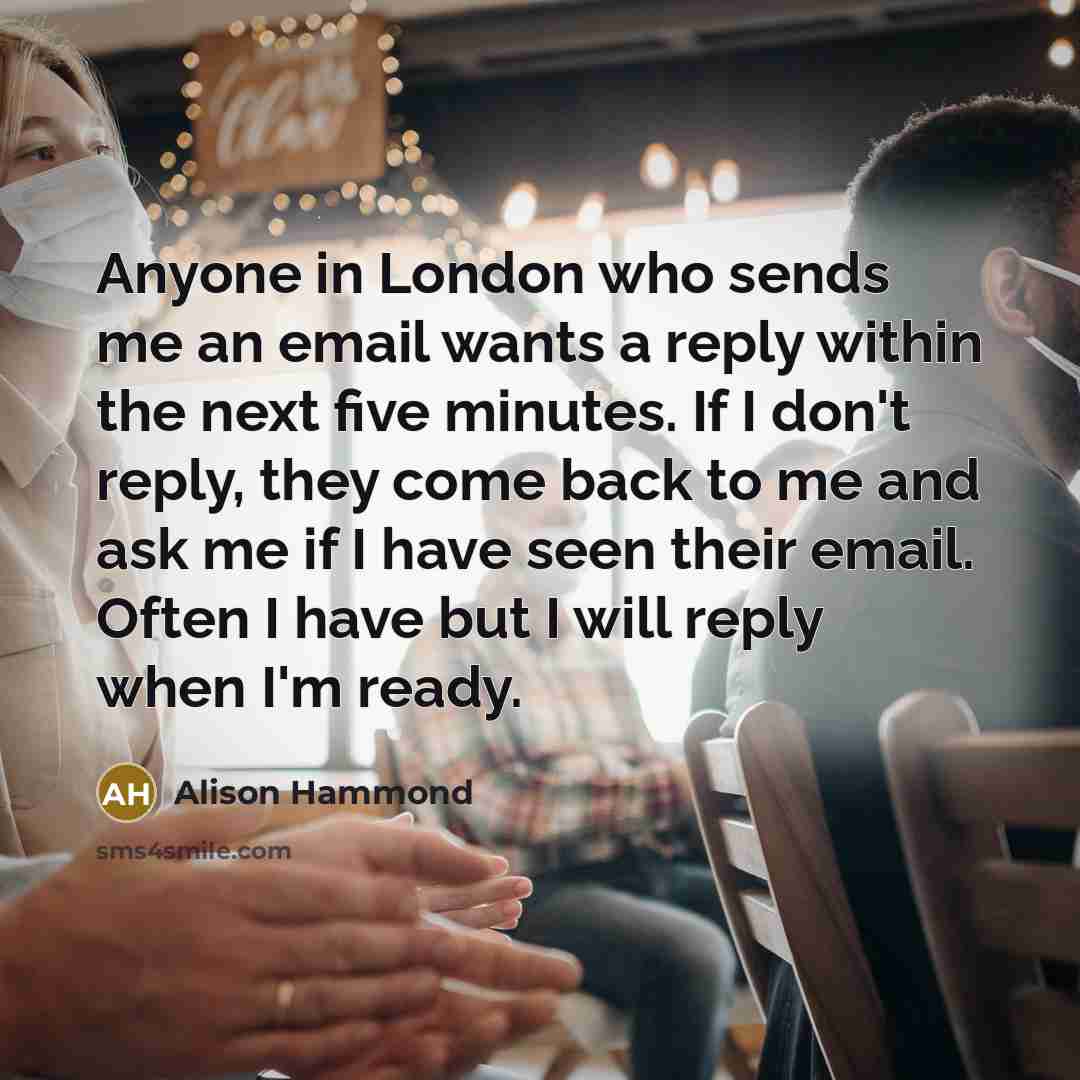 “Anyone in London who sends me an email wants a…” quote by Alison Hammond