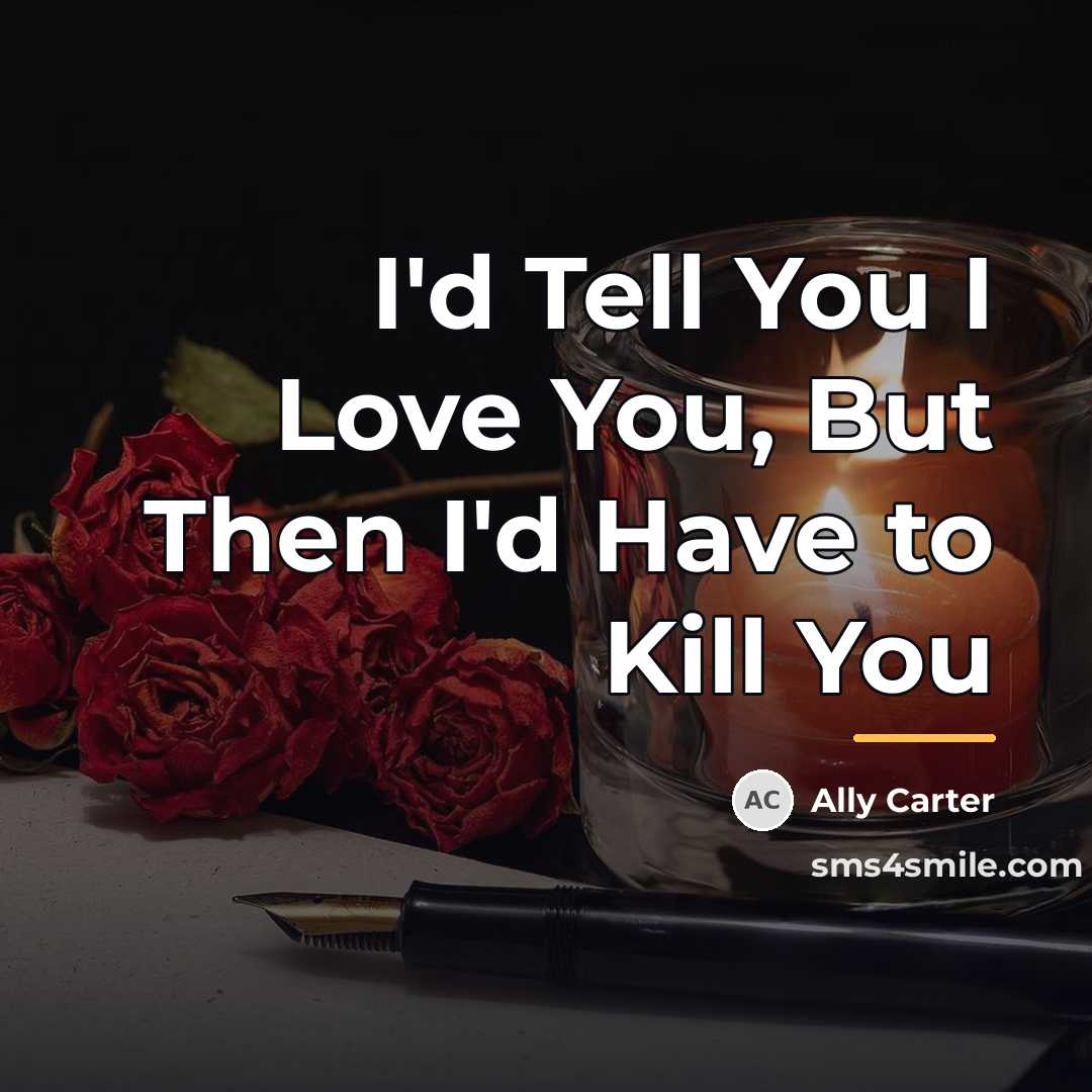 “I'd Tell You I Love You, But Then I'd Have…” quote by Ally Carter