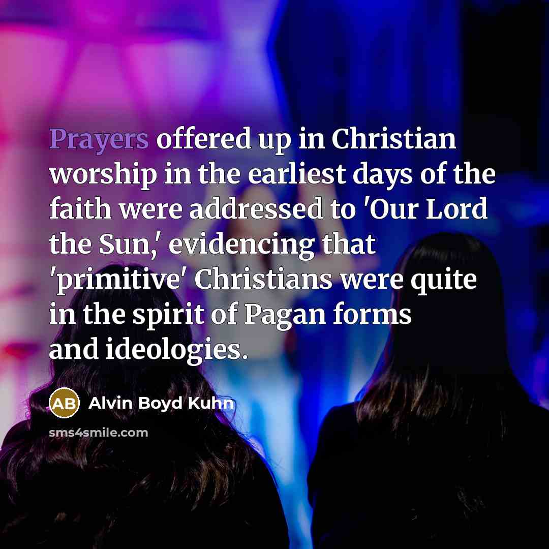 “Prayers offered up in Christian worship in the earliest days…” quote by Alvin Boyd Kuhn