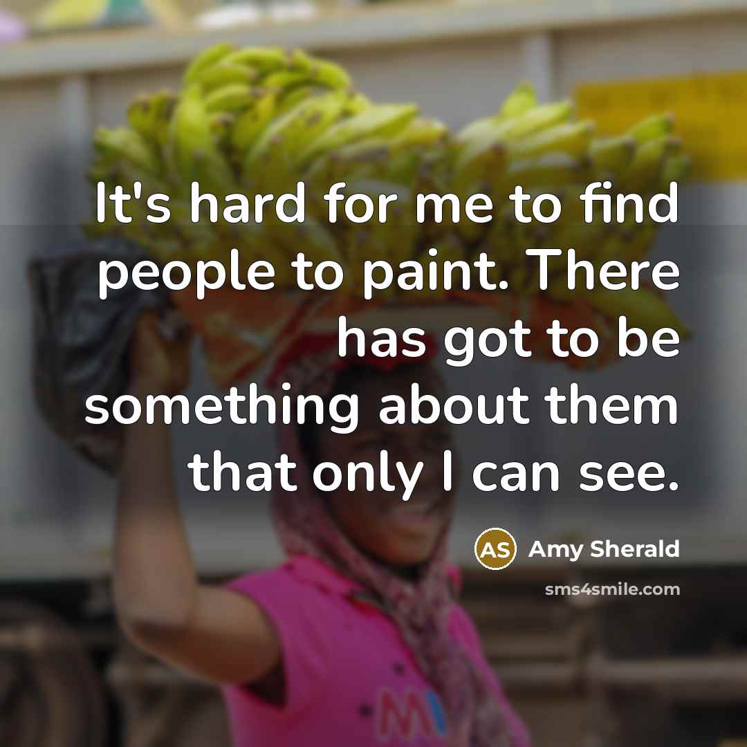 “It's hard for me to find people to paint. There has got to be something about them that only I can see.” quote by Amy Sherald