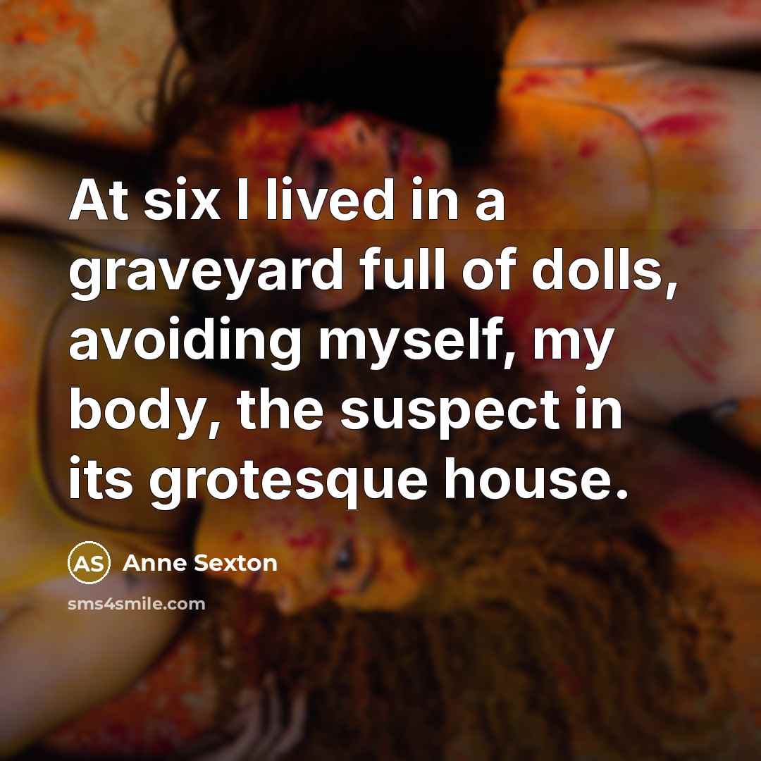 “At six I lived in a graveyard full of dolls,…” quote by Anne Sexton
