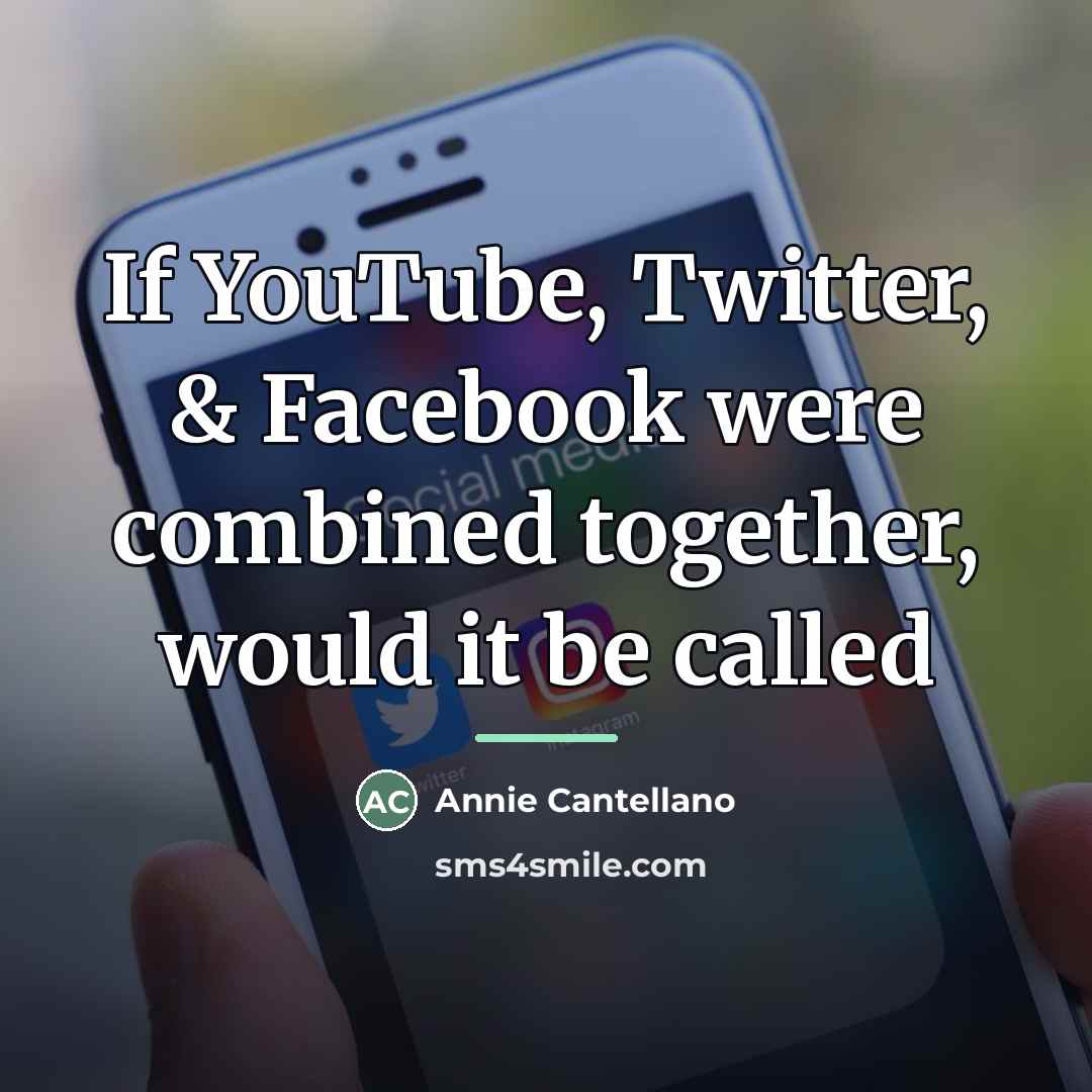 “If YouTube, Twitter, & Facebook were combined together, would it…” quote by Annie Cantellano
