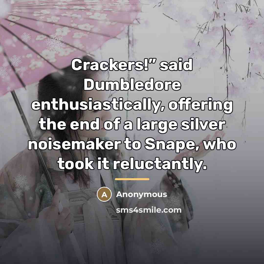“Crackers!” said Dumbledore enthusiastically, offering the end of a large…” quote by Anonymous