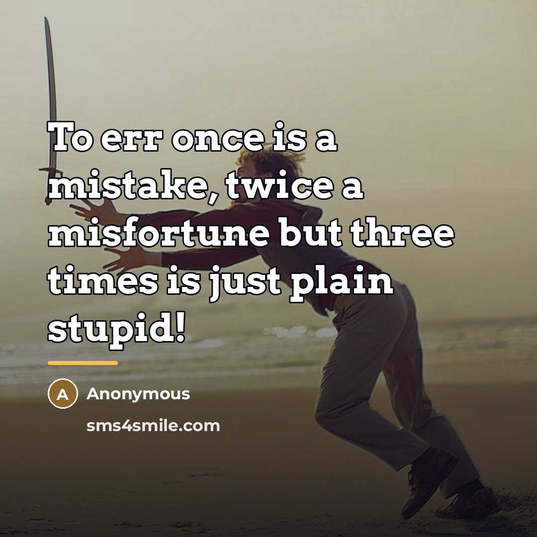 “To err once is a mistake, twice a misfortune but…” quote by Anonymous