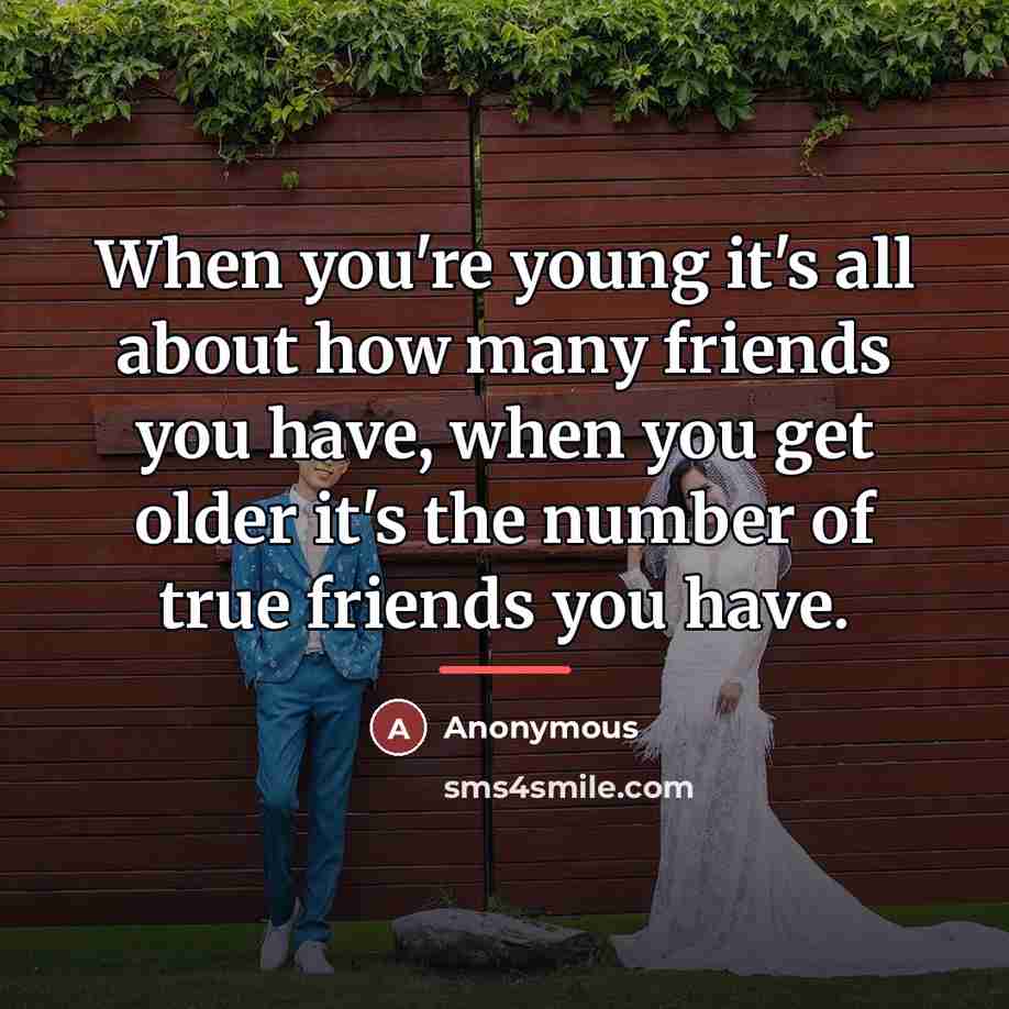 “When you're young it's all about how many friends you…” quote by Anonymous