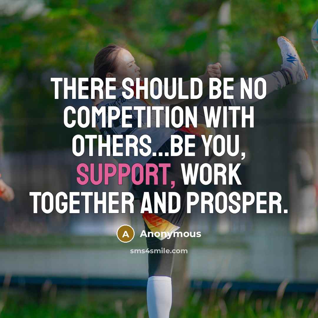 “There should be no competition with others...Be you, support, work…” quote by Anonymous