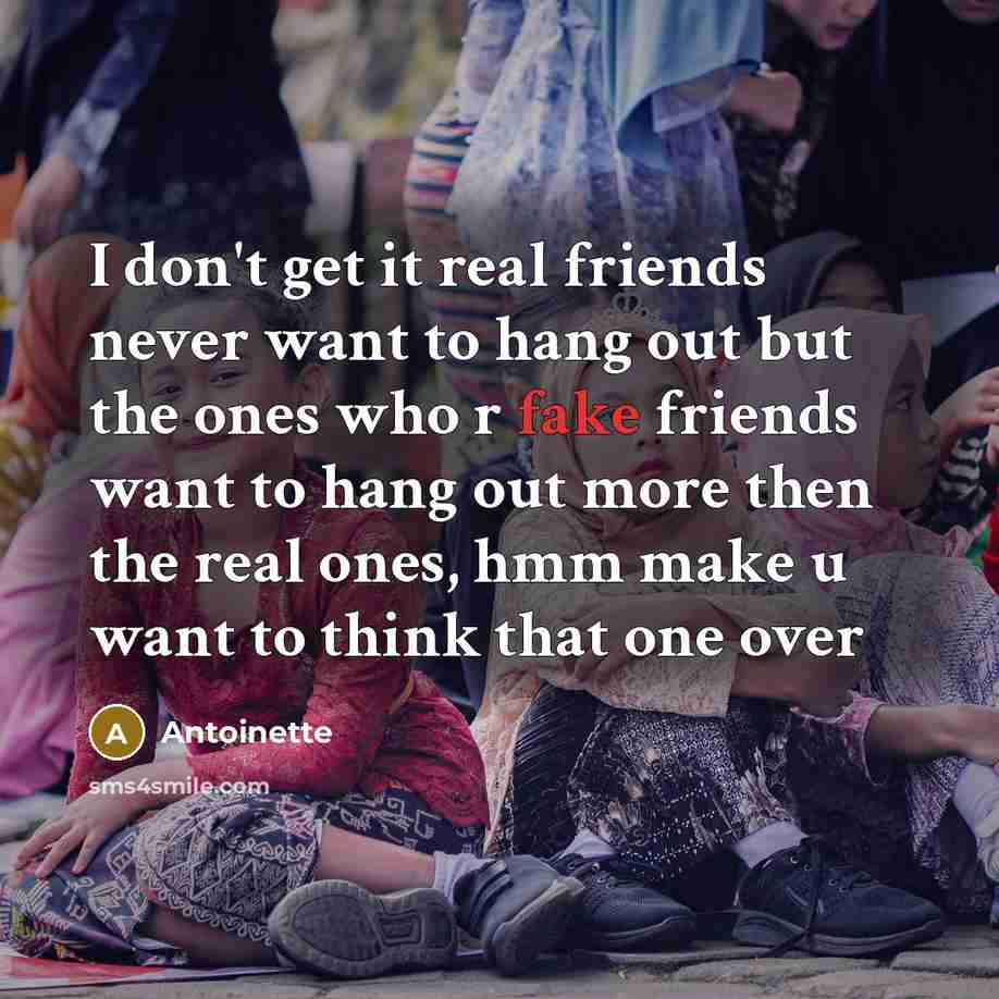 “I don't get it real friends never want to hang…” quote by Antoinette