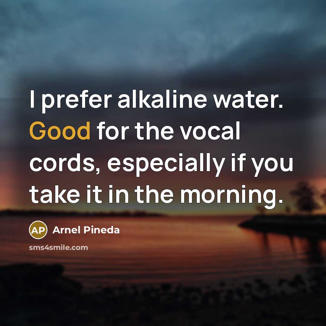 “I prefer alkaline water. Good for the vocal cords, especially…” quote by Arnel Pineda