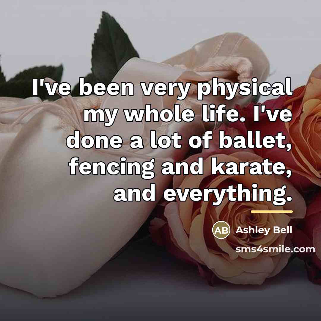 “I've been very physical my whole life. I've done a…” quote by Ashley Bell