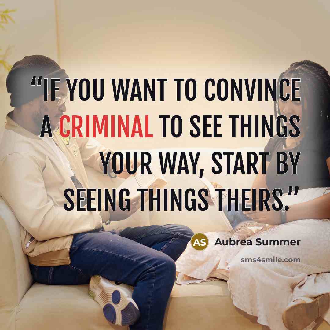 “If you want to convince a criminal to see things your way, start by seeing things theirs.” quote by Aubrea Summer