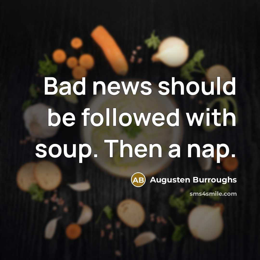 “Bad news should be followed with soup. Then a nap.…” quote by Augusten Burroughs