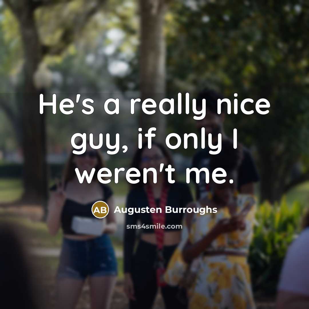 “He's a really nice guy, if only I weren't me.…” quote by Augusten Burroughs