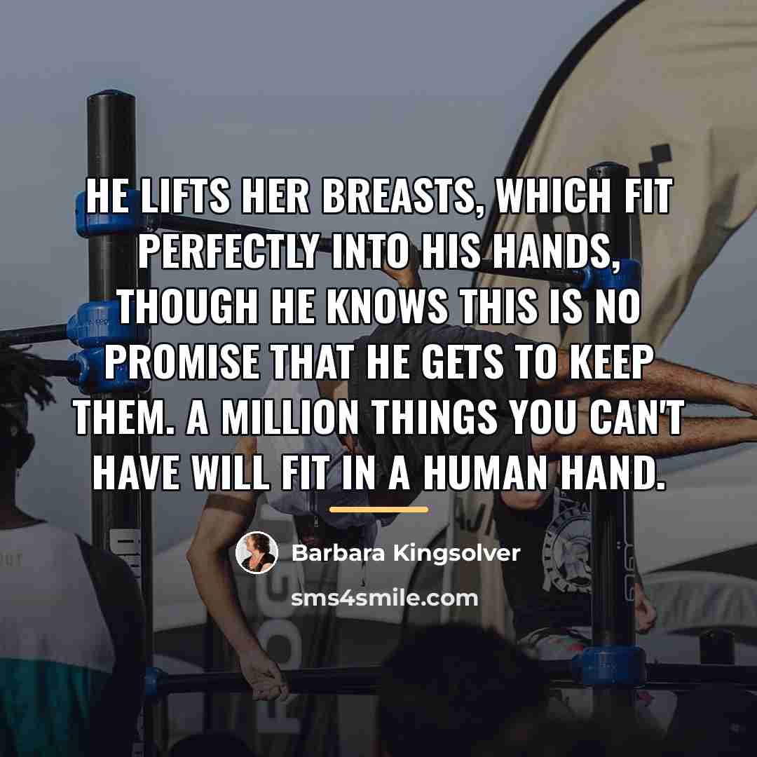 “He lifts her breasts, which fit perfectly into his hands,…” quote by Barbara Kingsolver