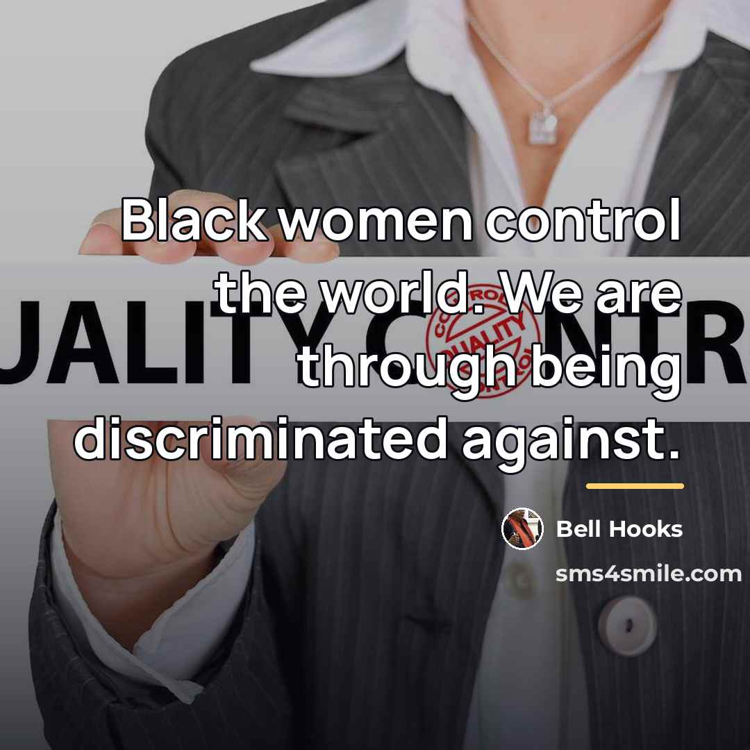 “Black women control the world. We are through being discriminated…” quote by Bell Hooks
