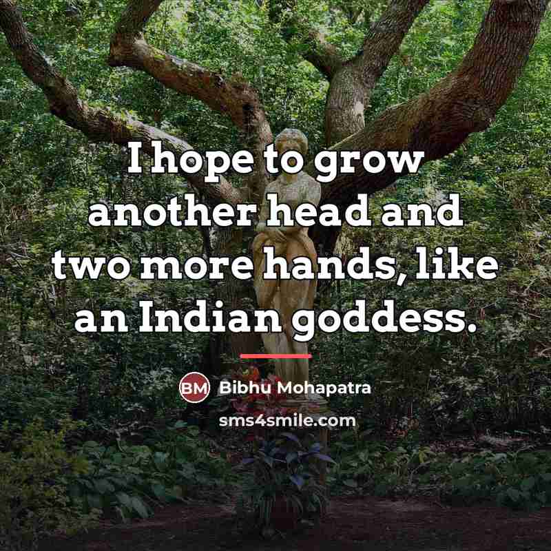 “I hope to grow another head and two more hands,…” quote by Bibhu Mohapatra