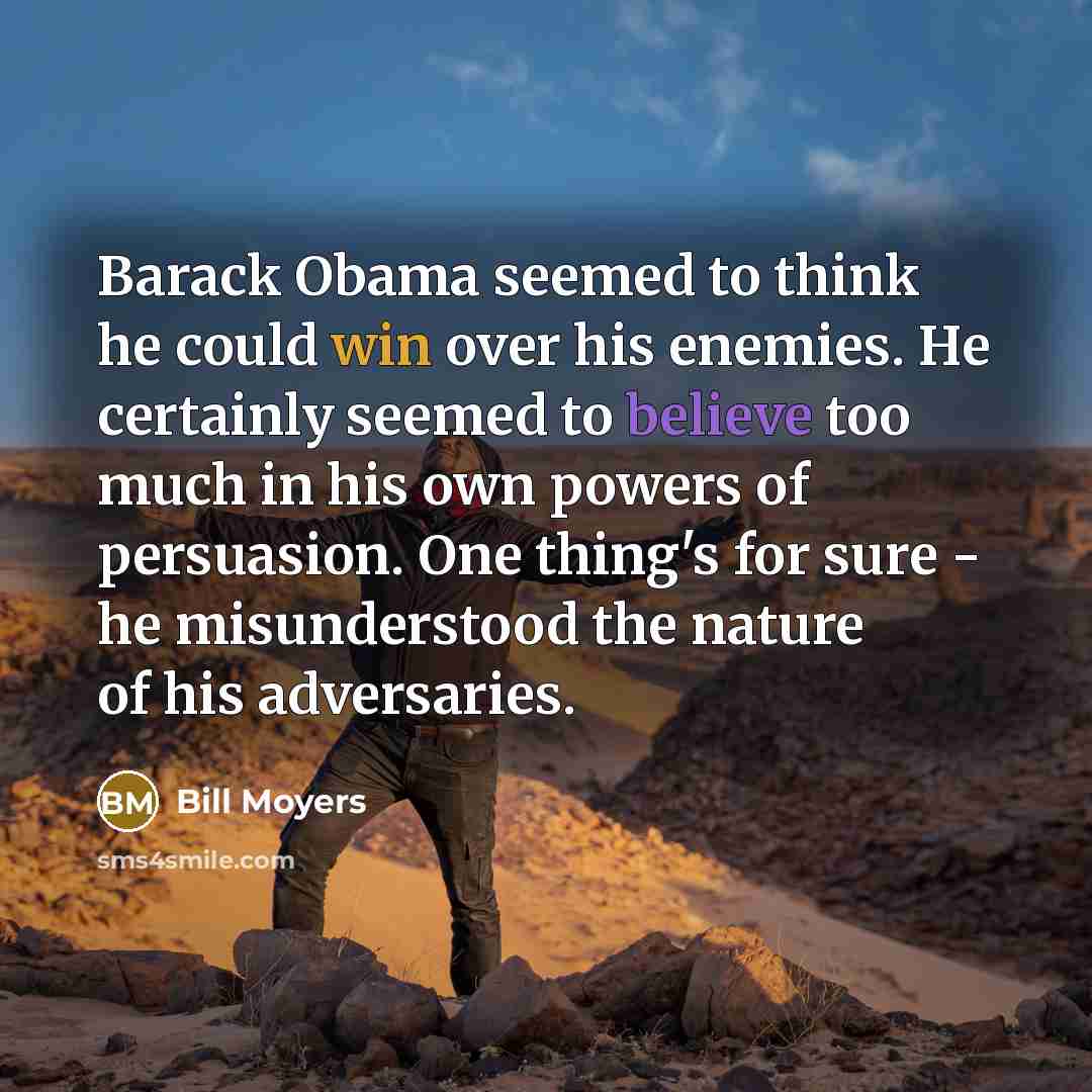 “Barack Obama seemed to think he could win over his…” quote by Bill Moyers