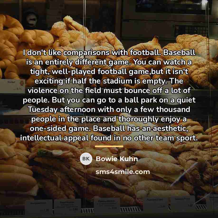 “I don't like comparisons with football. Baseball is an entirely…” quote by Bowie Kuhn
