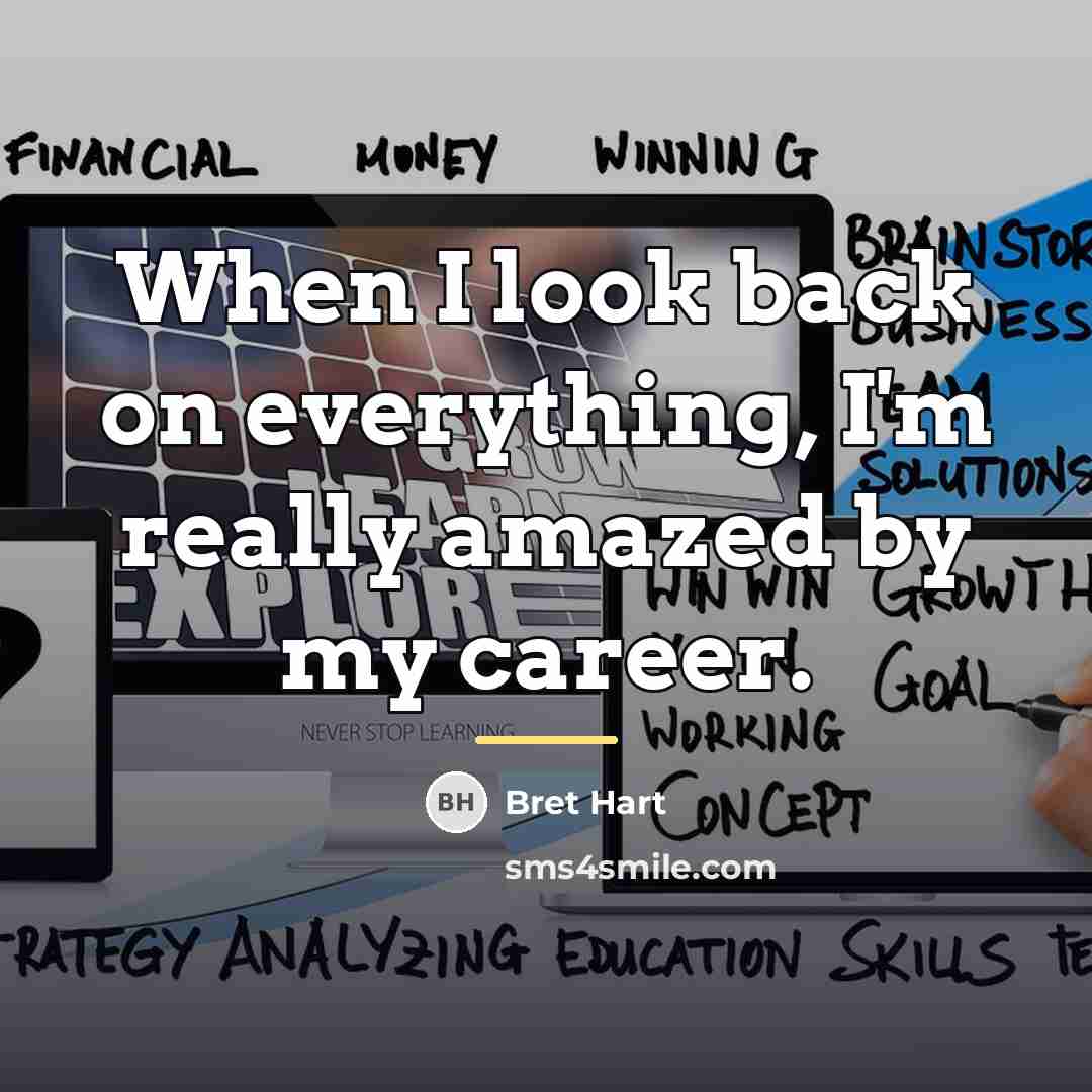 “When I look back on everything, I'm really amazed by…” quote by Bret Hart