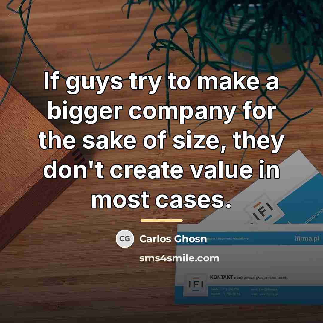 “If guys try to make a bigger company for the…” quote by Carlos Ghosn