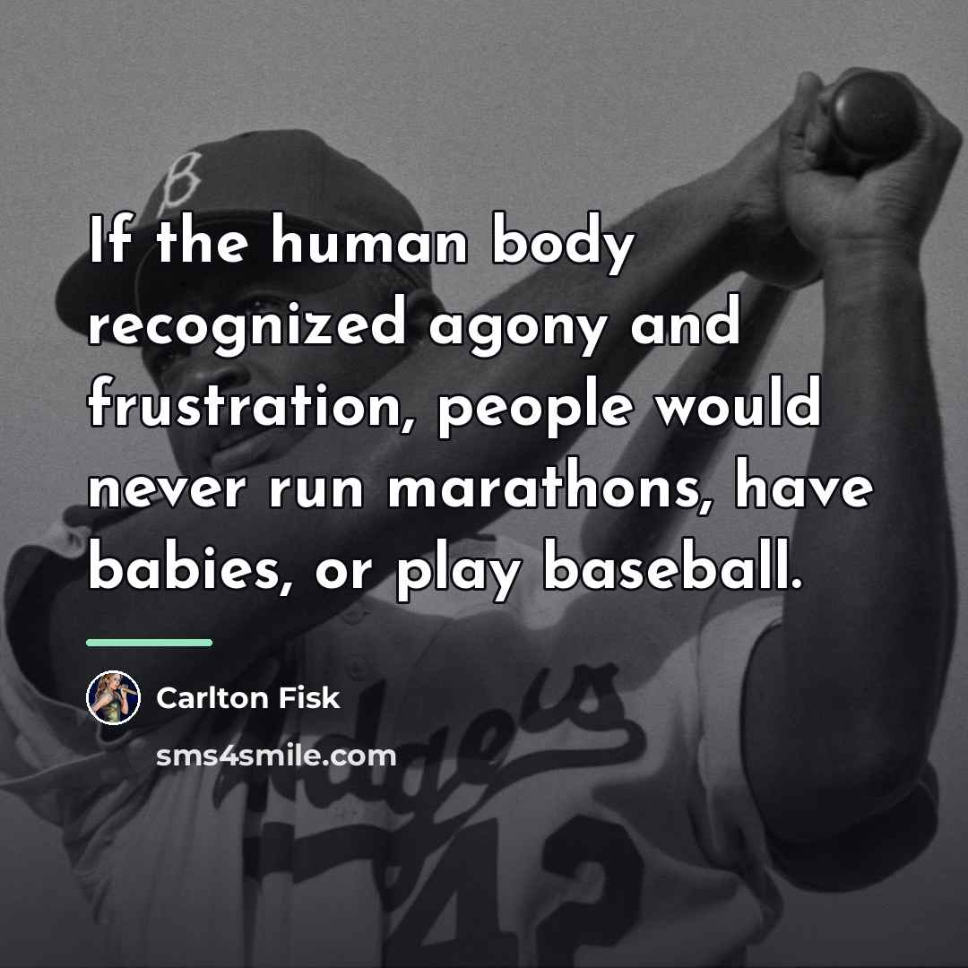 “If the human body recognized agony and frustration, people would…” quote by Carlton Fisk