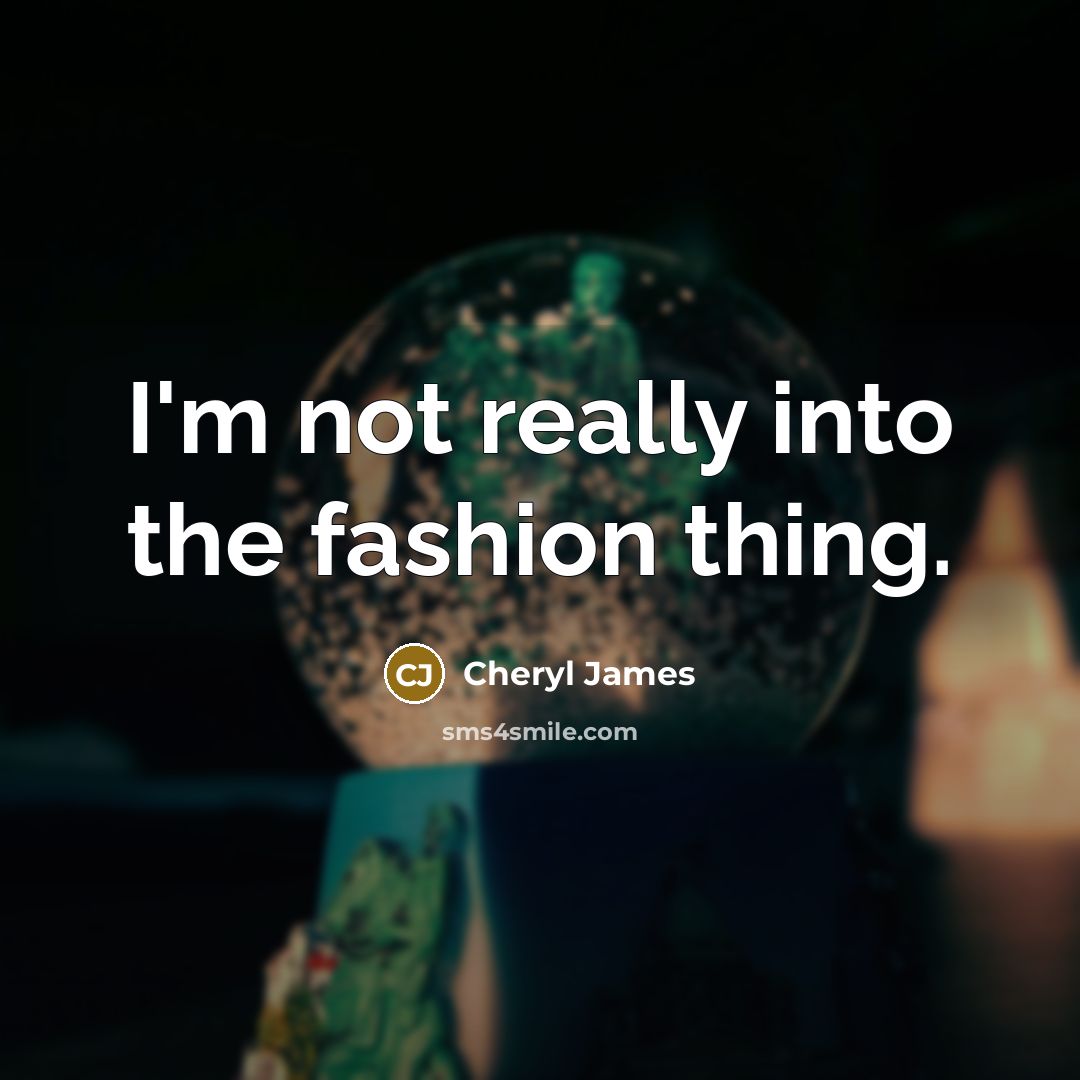 “I'm not really into the fashion thing.…” quote by Cheryl James