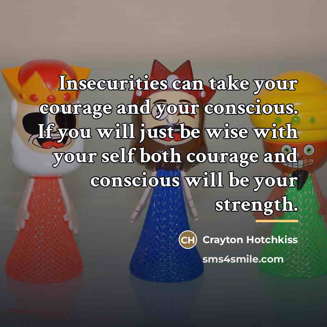 “Insecurities can take your courage and your conscious. If you…” quote by Crayton Hotchkiss