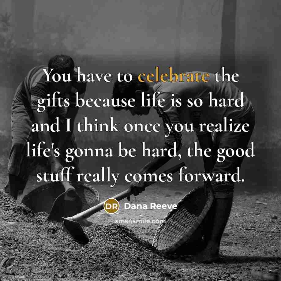 “You have to celebrate the gifts because life is so…” quote by Dana Reeve