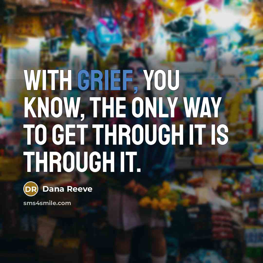 “With grief, you know, the only way to get through…” quote by Dana Reeve