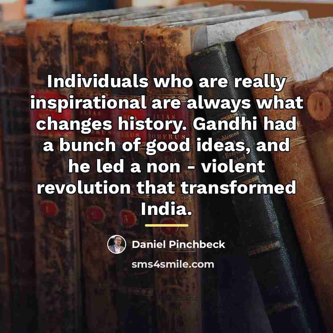 “Individuals who are really inspirational are always what changes history.…” quote by Daniel Pinchbeck
