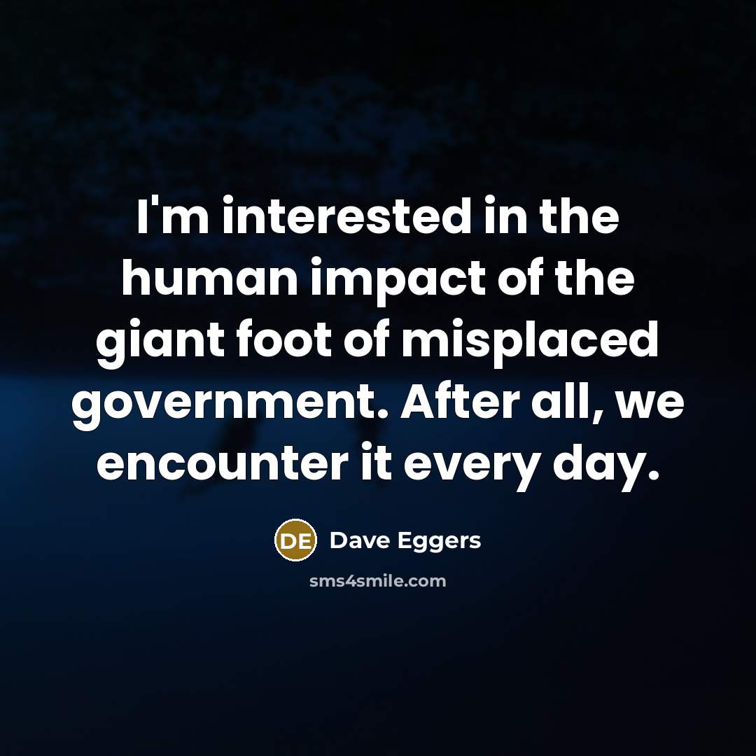 “I'm interested in the human impact of the giant foot…” quote by Dave Eggers