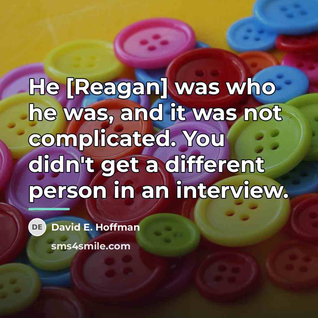 “He [Reagan] was who he was, and it was not…” quote by David E. Hoffman