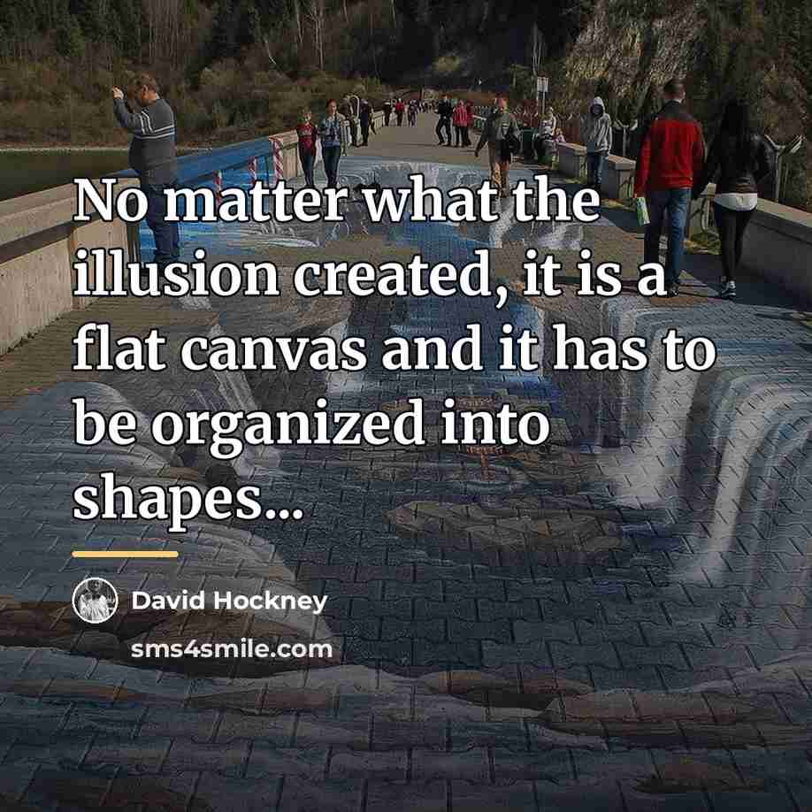 “No matter what the illusion created, it is a flat…” quote by David Hockney