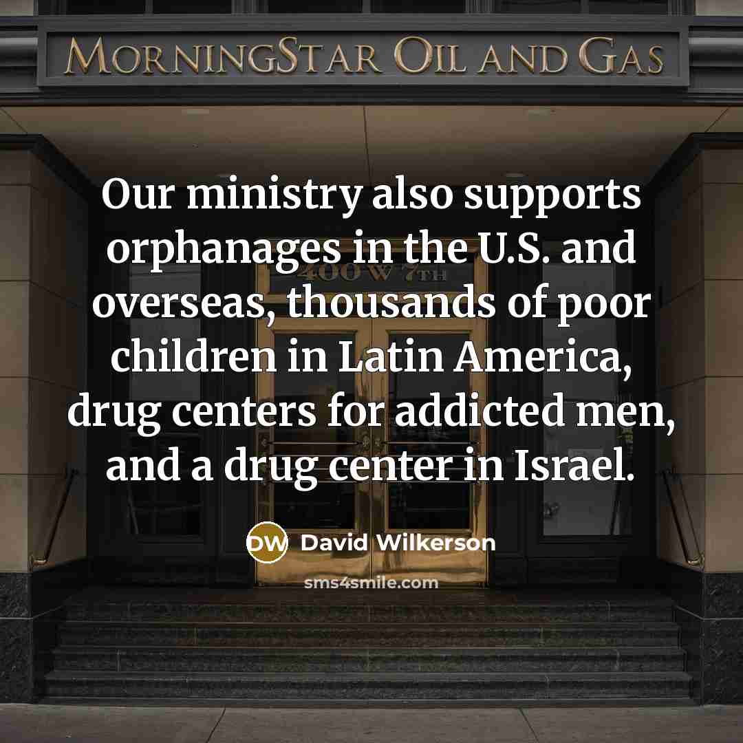 “Our ministry also supports orphanages in the U.S. and overseas,…” quote by David Wilkerson