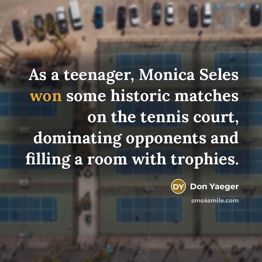 “As a teenager, Monica Seles won some historic matches on…” quote by Don Yaeger
