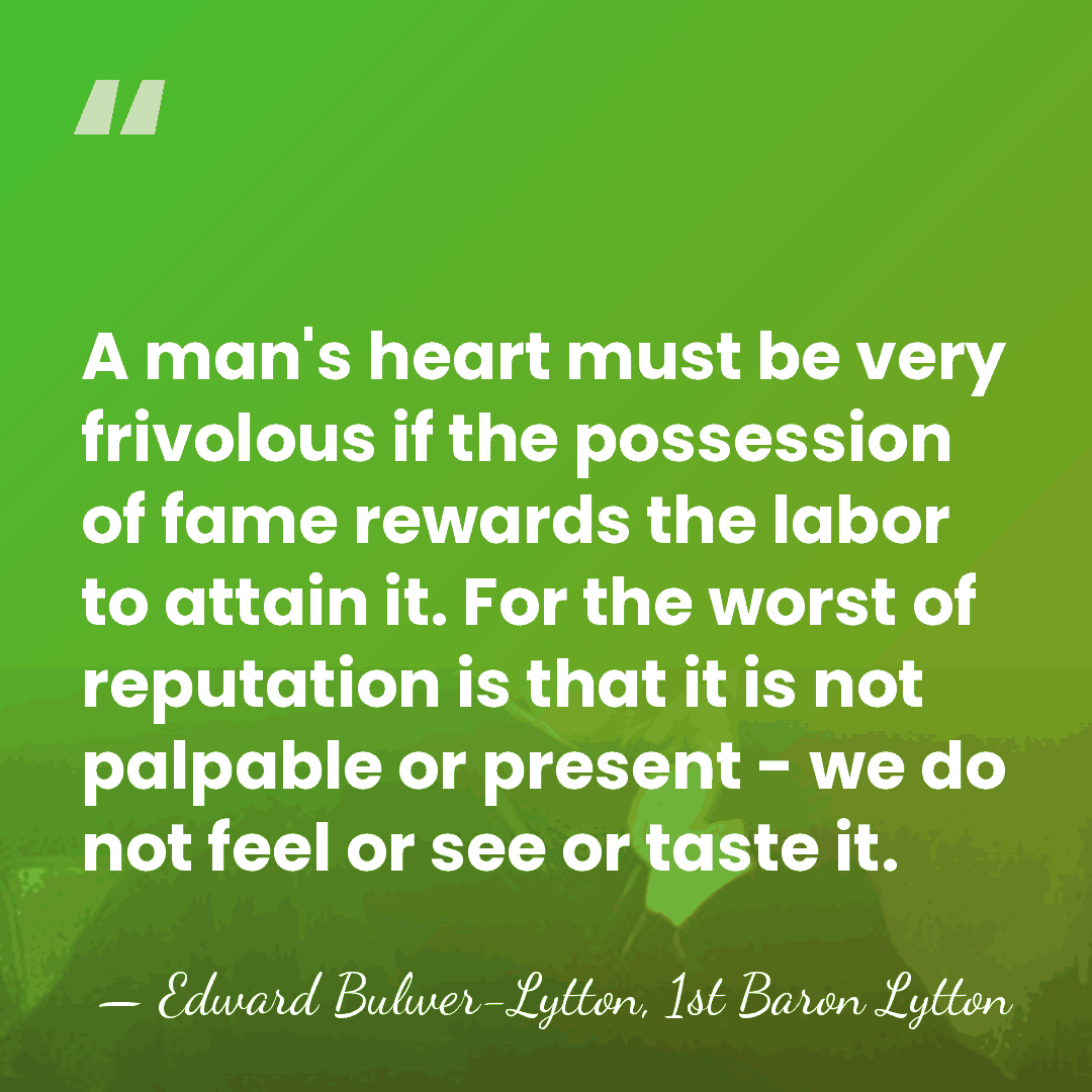A man's heart must be very frivolous if the possession of fame&hellip; - Edward Bulwer-Lytton, 1st Baron Lytton