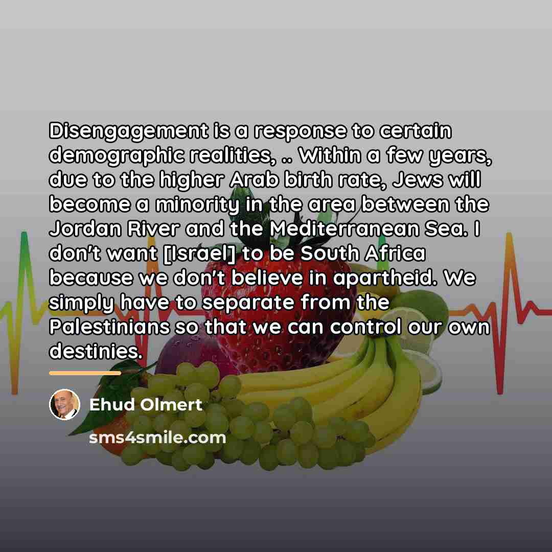 “Disengagement is a response to certain demographic realities, .. Within…” quote by Ehud Olmert