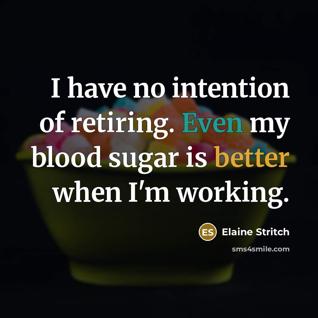“I have no intention of retiring. Even my blood sugar…” quote by Elaine Stritch