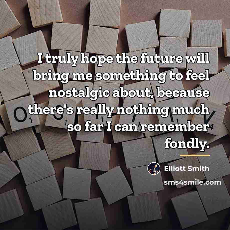 “I truly hope the future will bring me something to…” quote by Elliott Smith