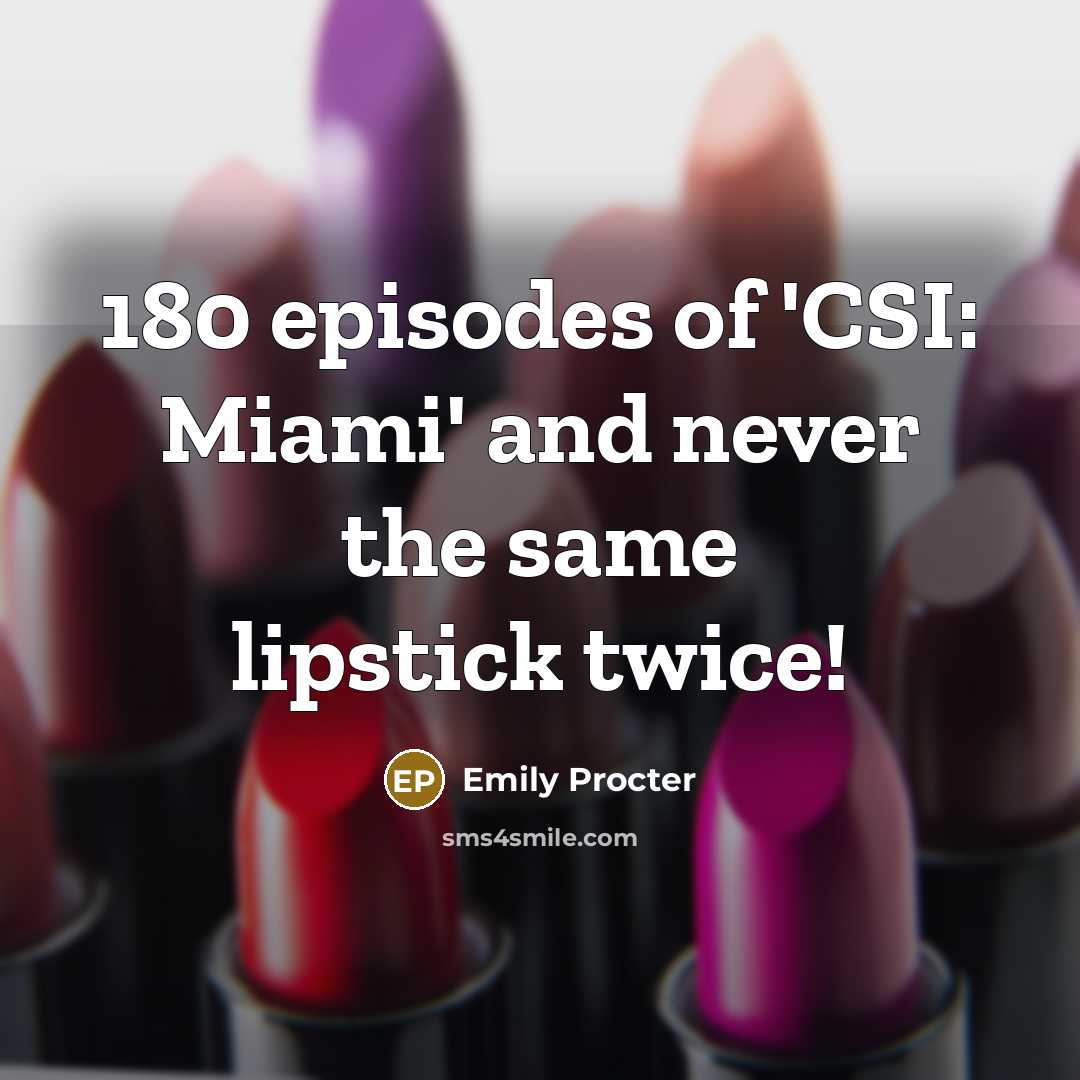 “180 episodes of 'CSI: Miami' and never the same lipstick…” quote by Emily Procter