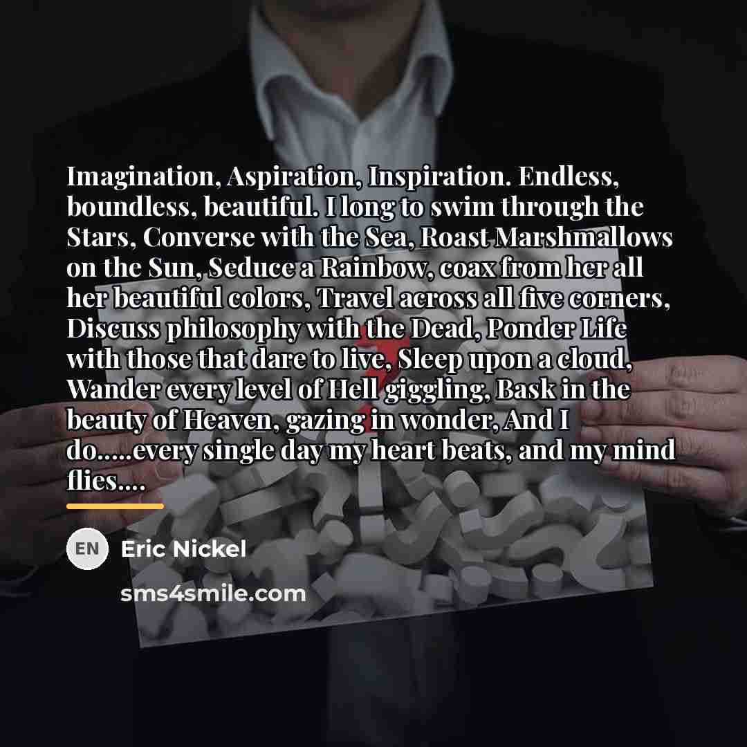“Imagination, Aspiration, Inspiration. Endless, boundless, beautiful. I long to swim…” quote by Eric Nickel