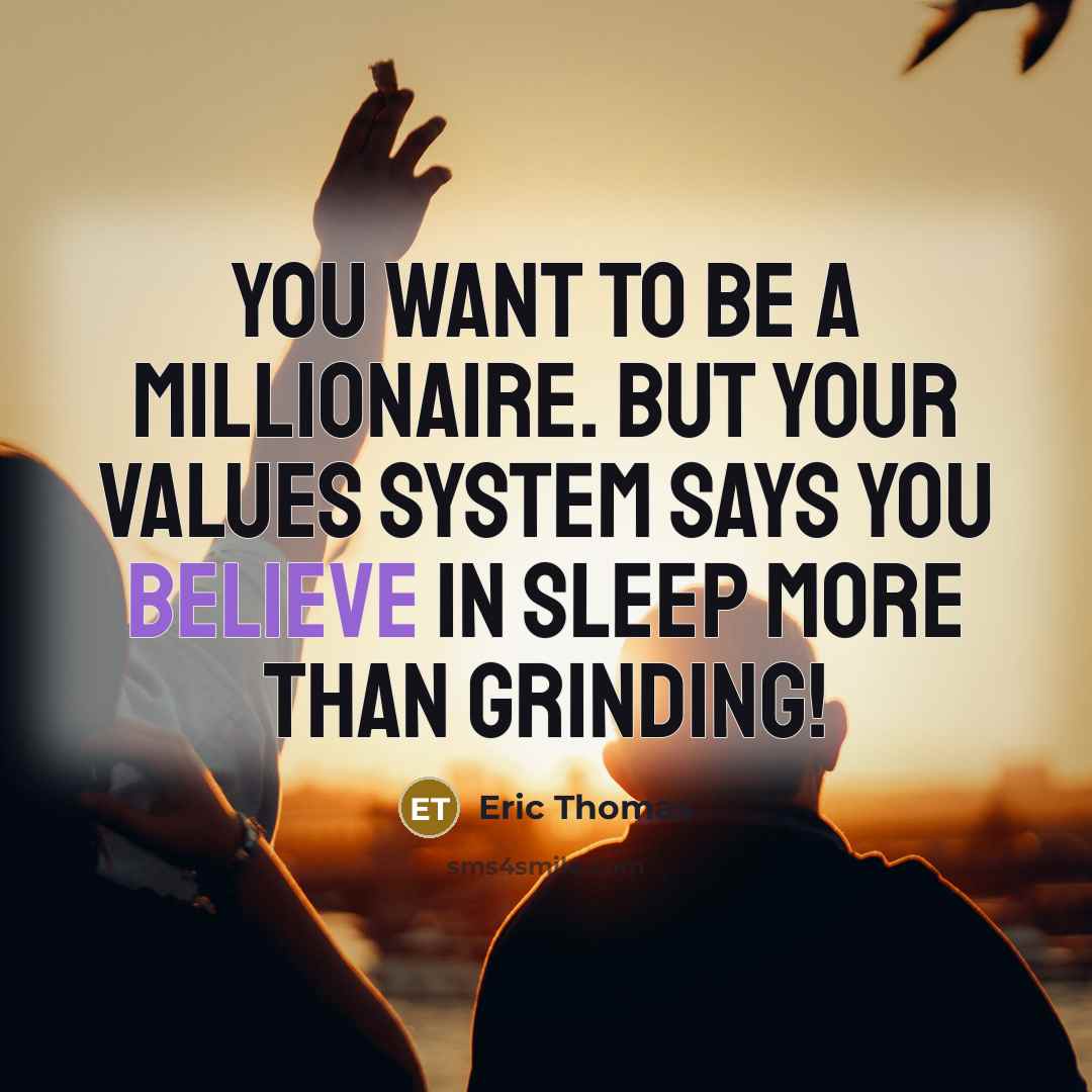 “You want to be a millionaire. But your values system…” quote by Eric Thomas