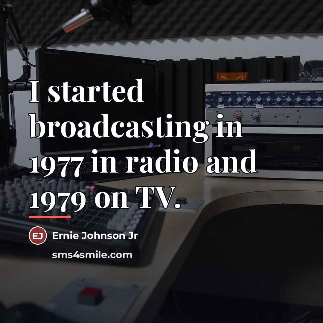 “I started broadcasting in 1977 in radio and 1979 on…” quote by Ernie Johnson Jr