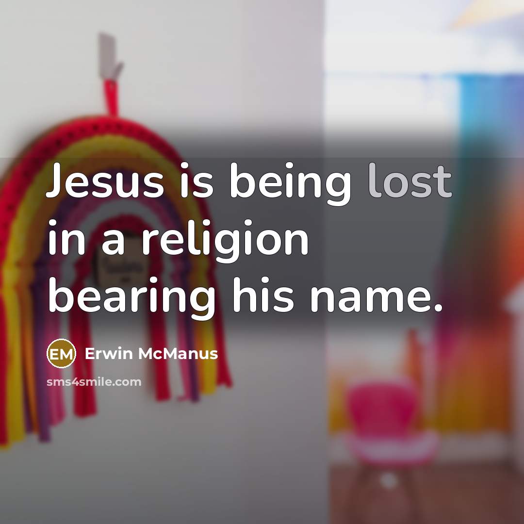 “Jesus is being lost in a religion bearing his name.…” quote by Erwin McManus