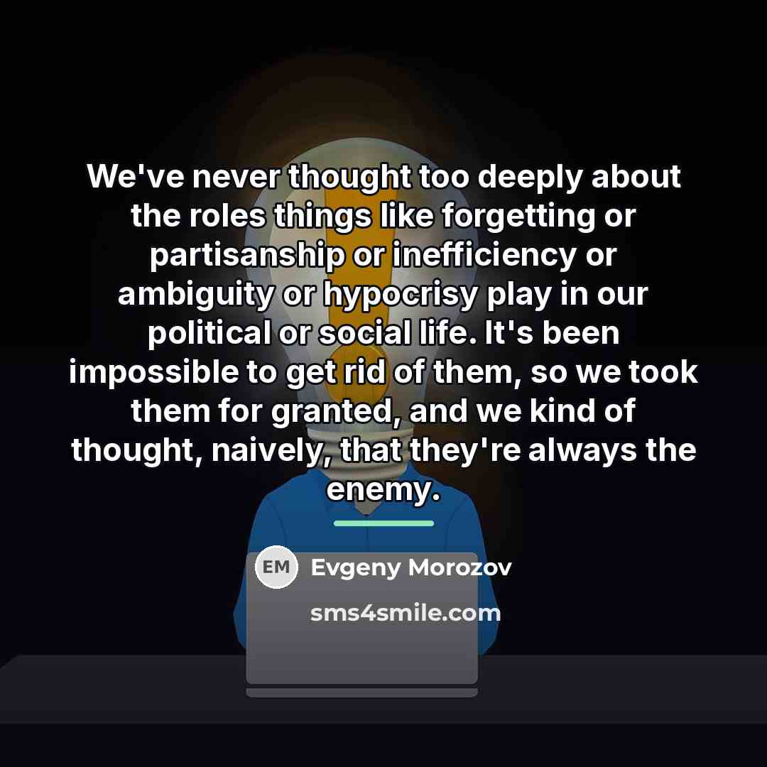 “We've never thought too deeply about the roles things like…” quote by Evgeny Morozov