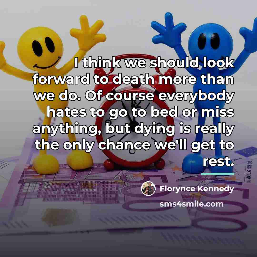 “I think we should look forward to death more than…” quote by Florynce Kennedy